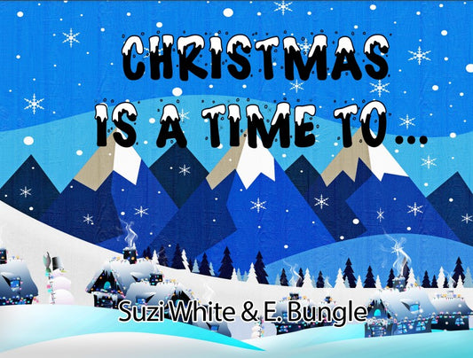 Christmas is a Time to ... - Suzi White and E. Bungle