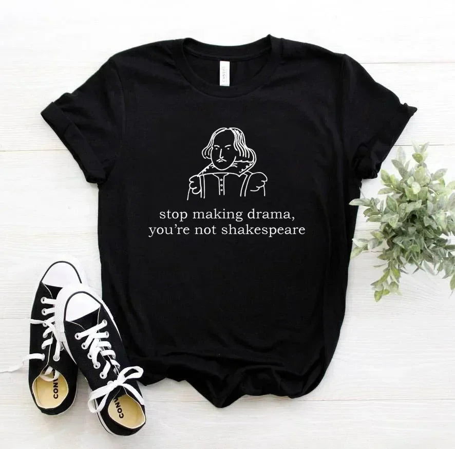 “Stop Making Drama — You’re Not Shakespeare” Tee