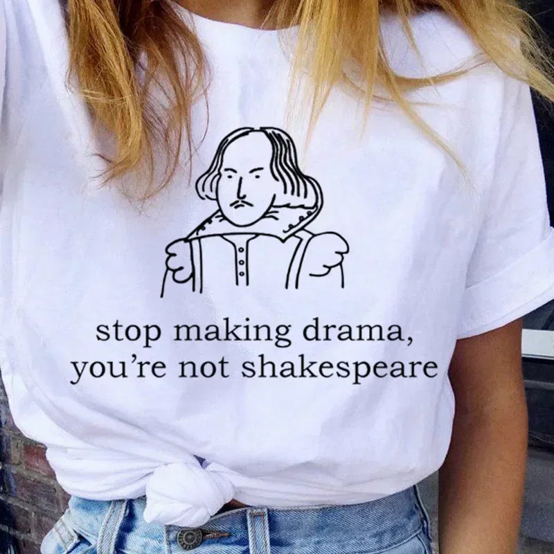 “Stop Making Drama — You’re Not Shakespeare” Tee